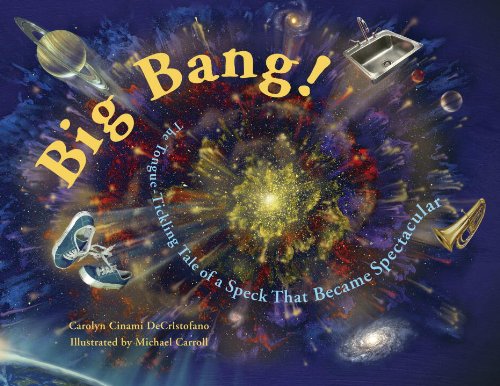 Big bang! : the tongue-tickling tale of a speck that became spectacular