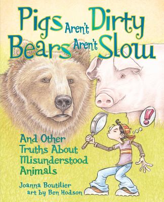 Pigs aren't dirty, bears aren't slow : and other truths about misunderstood animals