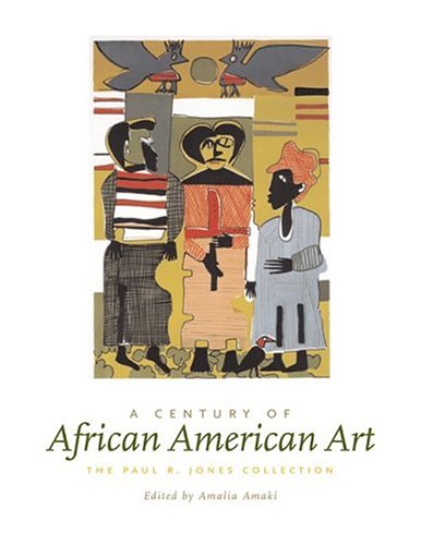 A century of African American art : the Paul R. Jones collection / edited by Amalia Amaki.