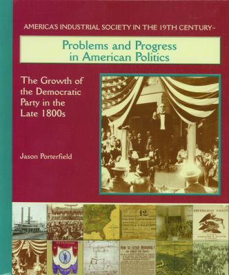 Problems and progress in American politics : the growth of the Democratic Party in the late 1800s