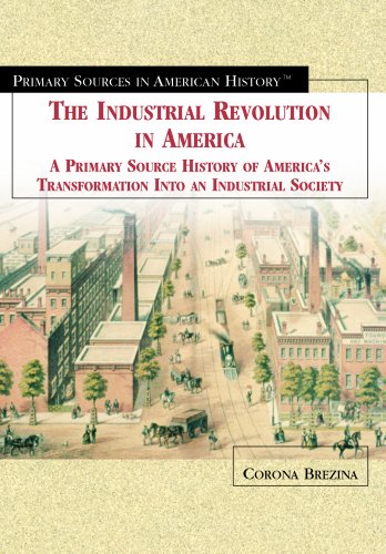 The Industrial Revolution in America : a primary source history of America's transformation into an industrial society