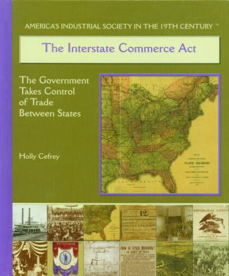 The Interstate Commerce Act : the government takes control of trade between states