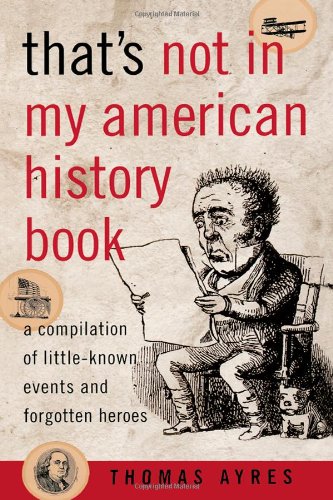 That's not in my American history book : a compilation of little-known events and forgotten heroes