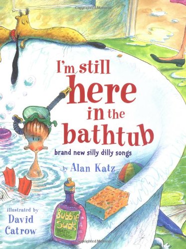 I'm still here in the bathtub : brand new silly dilly songs