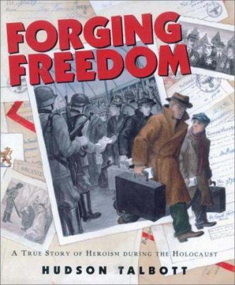 Forging freedom : a true story of heroism during the Holocaust