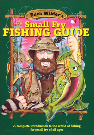 Buck Wilder's small fry fishing guide : a complete introduction to the world of fishing for small fry of all ages