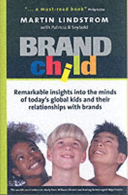 BRANDchild : remarkable insights into the minds of today's global kids and their relationships with brands