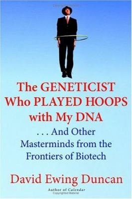 The geneticist who played hoops with my DNA : --and other masterminds from the frontiers of biotech