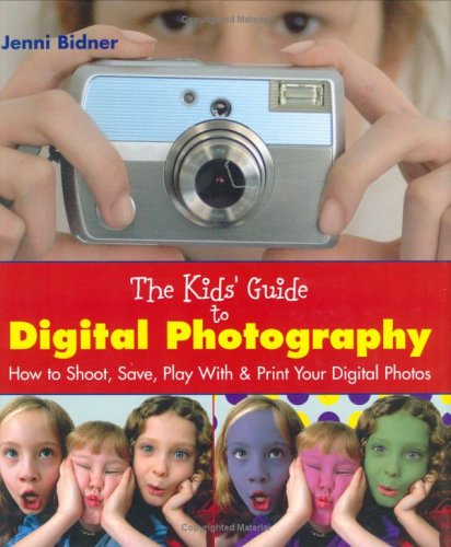 The kids' guide to digital photography : how to shoot, save, play with & print your digital photos