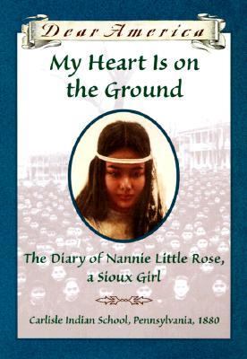 My heart is on the ground : the diary of Nannie Little Rose, a Sioux girl