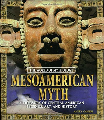 Mesoamerican myth : a treasury of Central American legends, art, and history