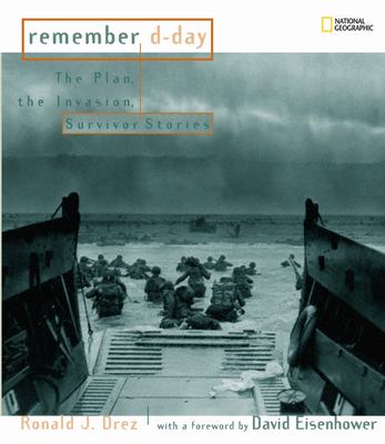 Remember D-day : the plan, the invasion, survivor stories