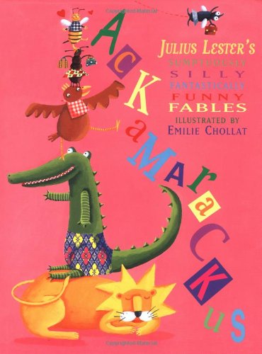 Ackamarackus : Julius Lester's sumptuously silly fantastically funny fables /.