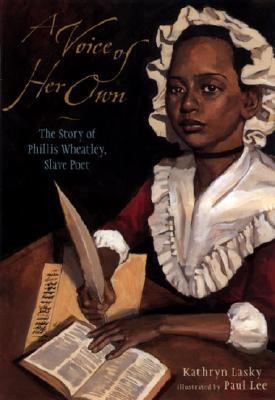 A voice of her own : the story of Phillis Wheatley, slave poet