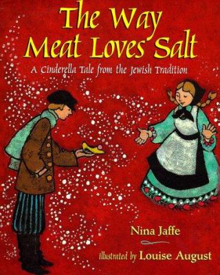 The Way Meat Loves Salt : a Cinderella tale from the Jewish tradition