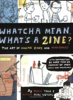 Whatcha mean, what's a zine? : the art of making zines and mini comics