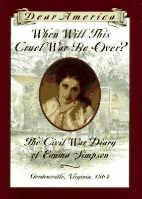 When will this cruel war be over? : the Civil War diary of Emma Simpson