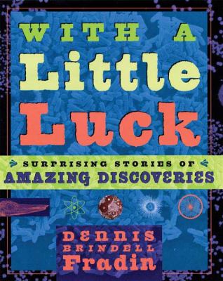 With a little luck : surprising stories of amazing discoveries