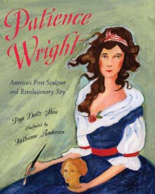 Patience Wright : America's first sculptor and revolutionary spy