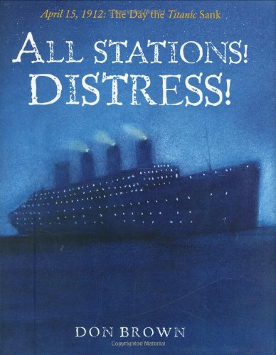 All stations! distress! : April 15, 1912, the day the Titanic sank