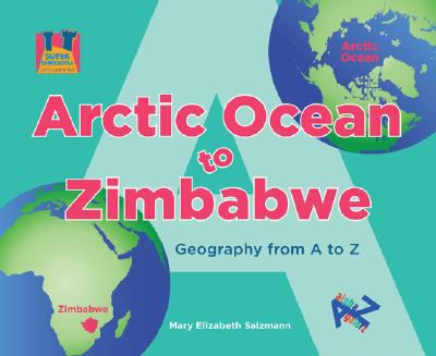Arctic Ocean to Zimbabwe : geography from A to Z