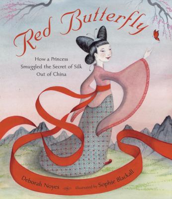 Red butterfly : how a princess smuggled the secret of silk out of China