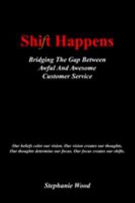 Shift happens : bridging the gap between awful and awesome customer service