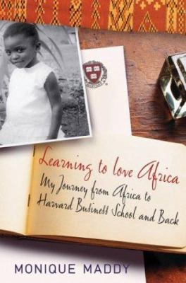 Learning to love Africa : my journey from Africa to Harvard Business School and back