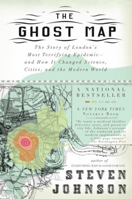 Ghost map : the story of London's most terrifying epidemic-- and how it changed science, cities, and the modern world