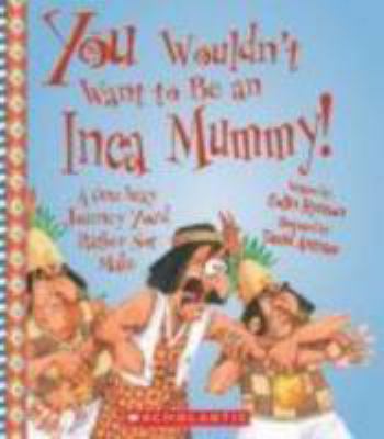 You wouldn't want to be an Inca mummy! : a one-way journey you'd rather not make