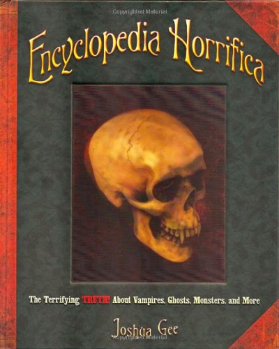 Encyclopedia horrifica : the terrifying truth! about vampires, ghosts, monsters, and more