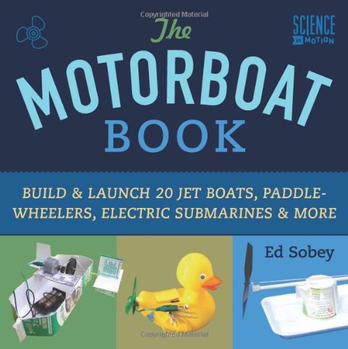 The motorboat book : build & launch 20 jet boats, paddle-wheelers, electric submarines & more