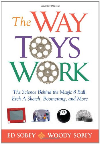 The way toys work : the science behind the magic 8 ball, etch a sketch, boomerang, and more