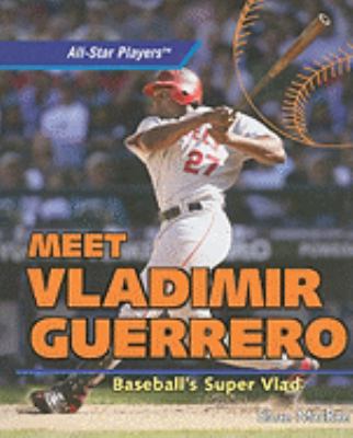 Meet Vladimir Guerrero : baseball's Super Vlad