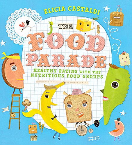 The food parade : healthy eating with the nutritious food groups : a wholesome book about food
