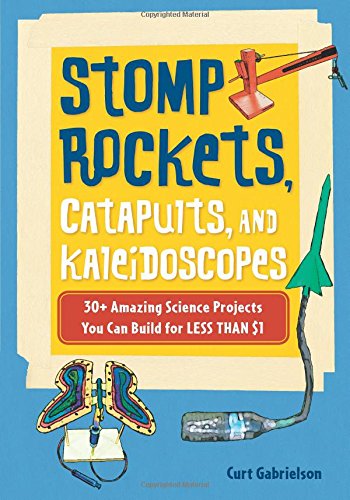 Stomp rockets, catapults, and kaleidoscopes : 30+ amazing science projects you can build for less than $1
