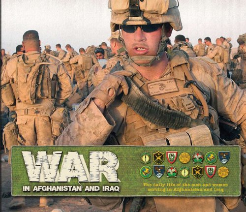 War in Afghanistan and Iraq : the daily life of the men and women serving in Afghanistan and Iraq