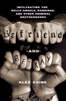 Befriend and betray : infiltrating the Hells Angels, Bandidos and other criminal brotherhoods