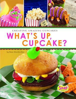 What's Up, Cupcake? : creating amazing cupcakes