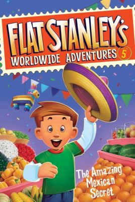 The Amazing Mexican Secret : Flat Stanley's Worldwide Adventures