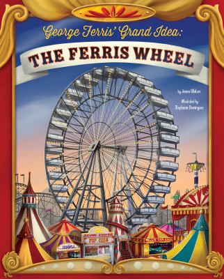 George Ferris' grand idea : the Ferris wheel