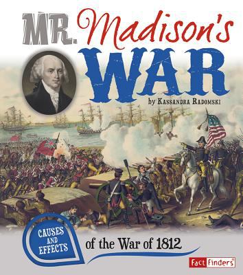 Mr. Madison's war : causes and effects of the War of 1812