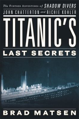 Titanic's last secrets : the further adventures of shadow divers John Chatterton and Richie Kohler