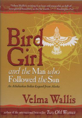 Bird Girl And The Man Who Followed The Sun : an Athabaskan Indian legend from Alaska