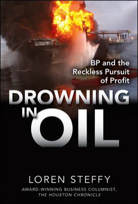 Drowning in oil : BP and the reckless pursuit of profit