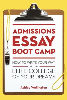 Admissions essay boot camp : how to write your way into the elite college of your dreams