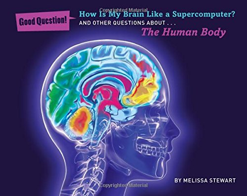 How is my brain like a supercomputer? : and other questions about-- the human body