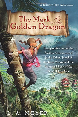 The Mark of the Golden Dragon --  A Bloody Jack Adventure bk 9 : being an account of the further adventures of Jacky Faber, jewel of the East, vexation of the West, and pearl of the South China Sea