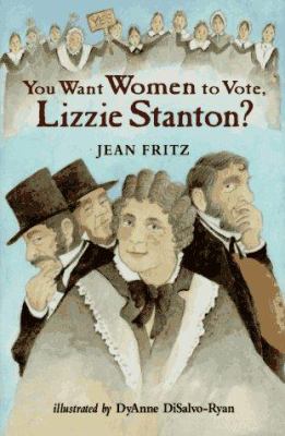 You want women to vote, Lizzie Stanton?