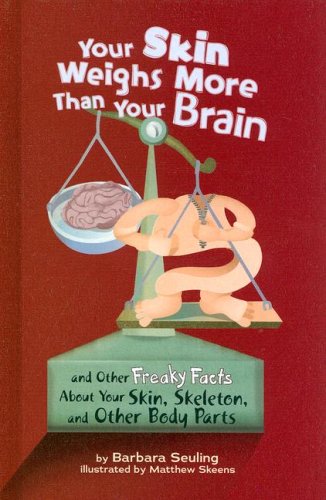 Your skin weighs more than your brain : and other freaky facts about your skin, skeleton, and other body parts